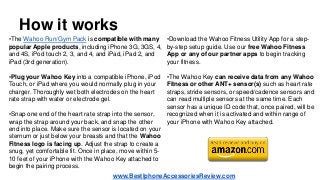 How it works
•The Wahoo Run/Gym Pack is compatible with many
popular Apple products, including iPhone 3G, 3GS, 4,
and 4S, ...