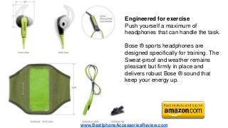 Engineered for exercise
Push yourself a maximum of
headphones that can handle the task.
Bose ® sports headphones are
desig...