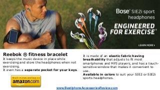 Reebok ® fitness bracelet
It keeps the music device in place while
exercising and store the headphones when not
exercisin...